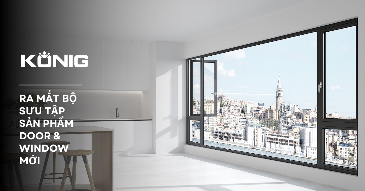 KONIG RA MẮT BỘ SƯU TẬP SẢN PHẨM DOOR & WINDOW MỚI